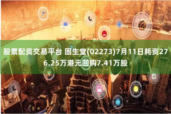 股票配资交易平台 固生堂(02273)7月11日耗资276.25万港元回购7.41万股