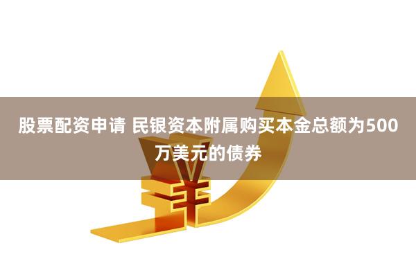 股票配资申请 民银资本附属购买本金总额为500万美元的债券