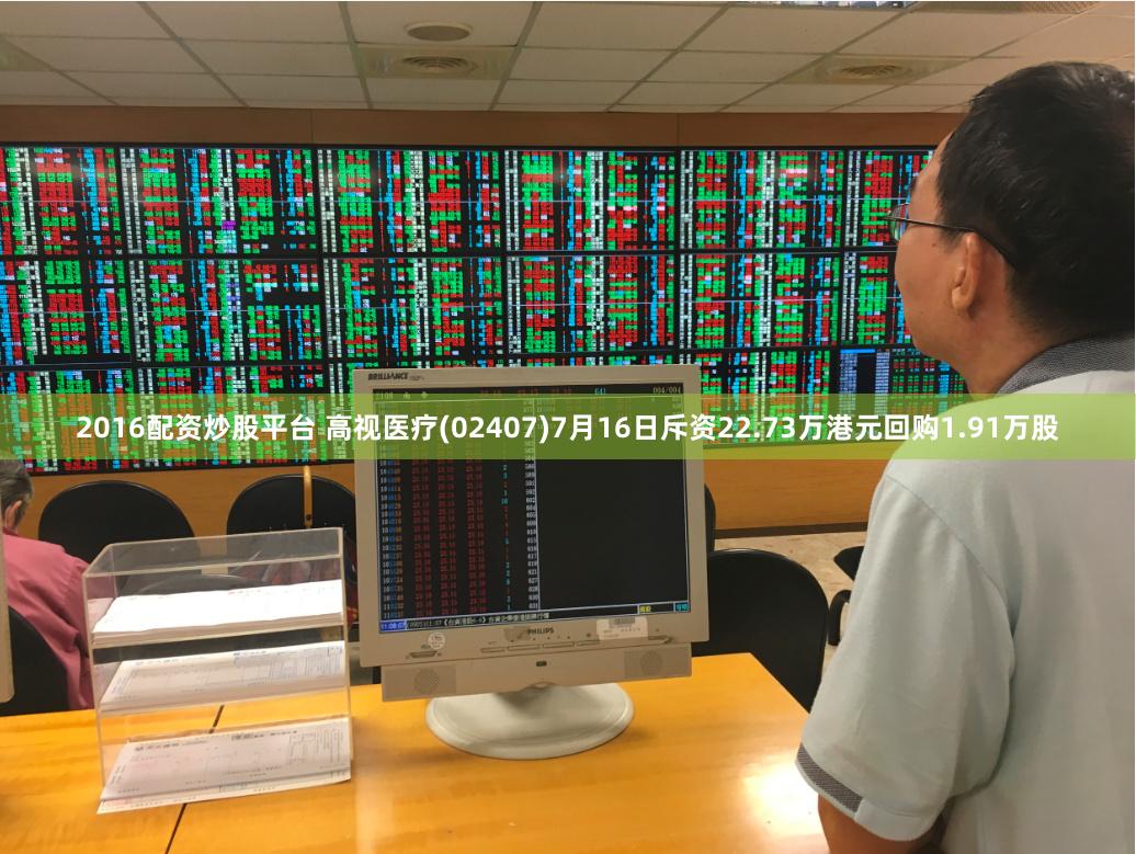 2016配资炒股平台 高视医疗(02407)7月16日斥资22.73万港元回购1.91万股