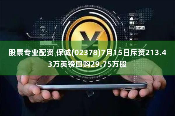 股票专业配资 保诚(02378)7月15日斥资213.43万英镑回购29.75万股
