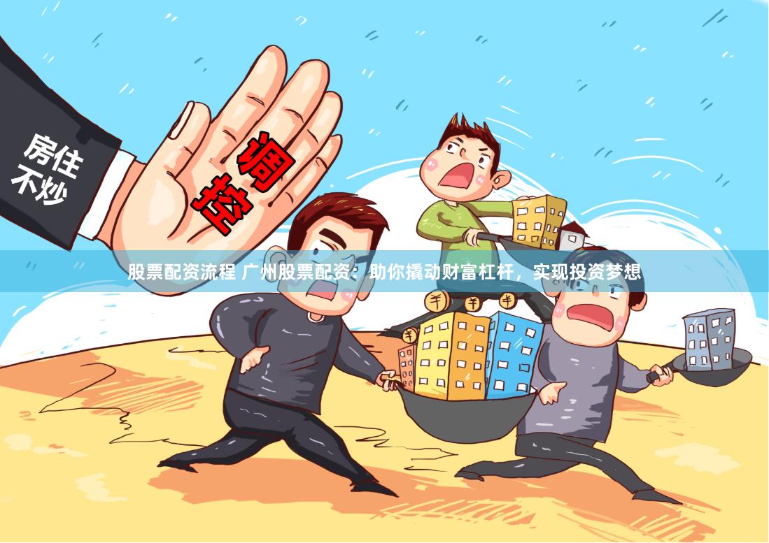 股票配资流程 广州股票配资:助你撬动财富杠杆,实现投资梦想